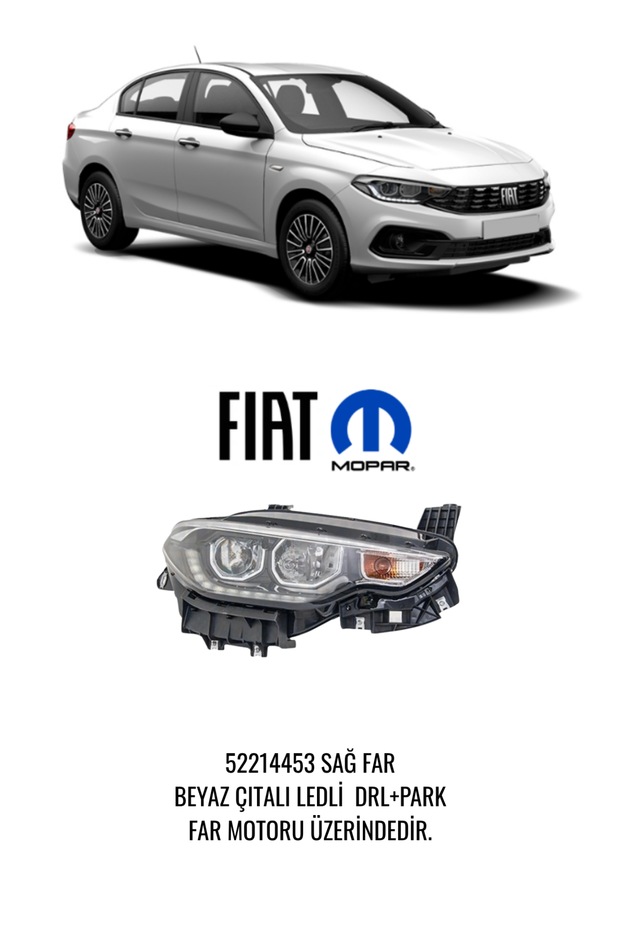 FIAT EGEA FAR MOTORLU SAĞ BEYAZ ÇITALI LED DRL PARK 52214453 ( 2016 - 2020 )